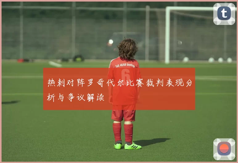 热刺对阵罗奇代尔比赛裁判表现分析与争议解读