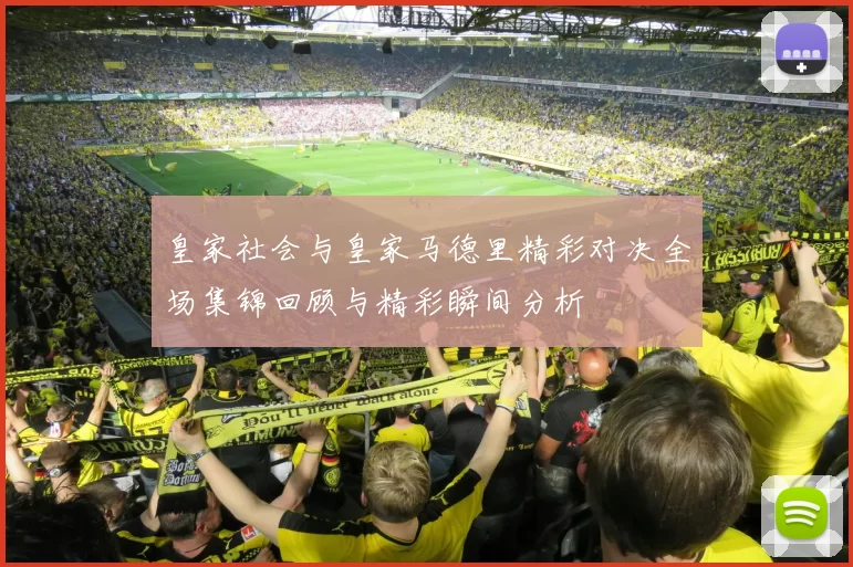 皇家社会与皇家马德里精彩对决全场集锦回顾与精彩瞬间分析