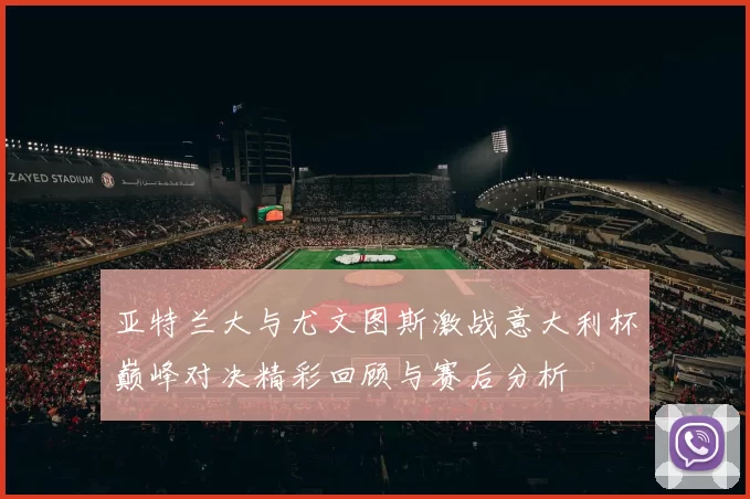 亚特兰大与尤文图斯激战意大利杯巅峰对决精彩回顾与赛后分析